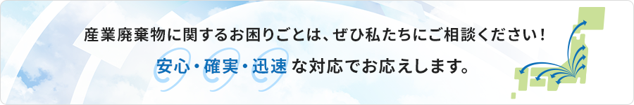 産業廃棄物に関するお困りごとは、ぜひ私たちにご相談ください！安心・確実・迅速な対応でお応えします。